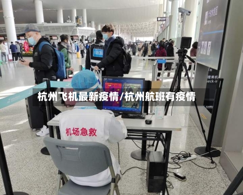 杭州飞机最新疫情/杭州航班有疫情-第1张图片