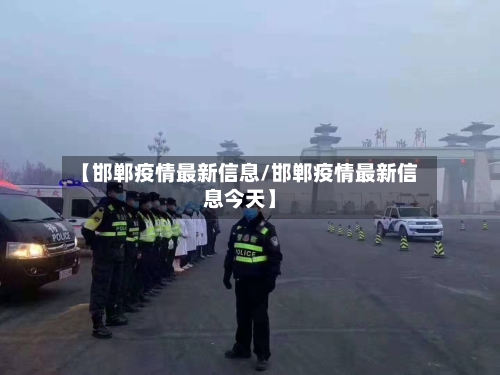【邯郸疫情最新信息/邯郸疫情最新信息今天】-第1张图片