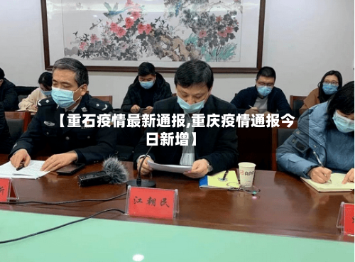 【重石疫情最新通报,重庆疫情通报今日新增】-第1张图片
