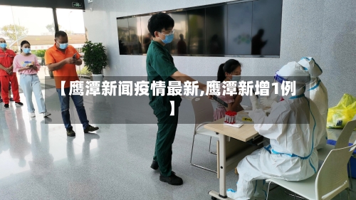 【鹰潭新闻疫情最新,鹰潭新增1例】-第1张图片