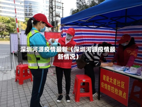 深圳河源疫情最新(深圳河源疫情最新情况)-第1张图片