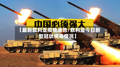 【最新叙利亚疫情通告/叙利亚今日新型冠状病毒情况】-第1张图片