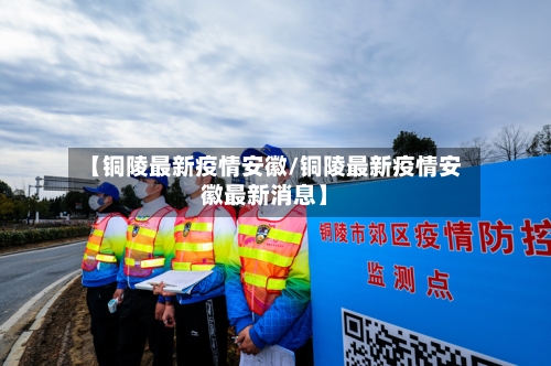 【铜陵最新疫情安徽/铜陵最新疫情安徽最新消息】