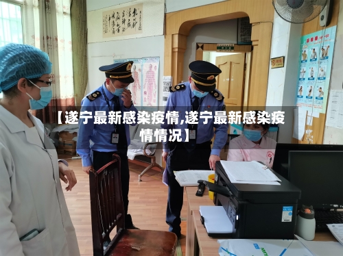 【遂宁最新感染疫情,遂宁最新感染疫情情况】