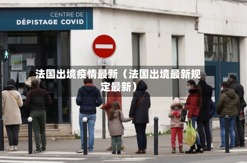 法国出境疫情最新(法国出境最新规定最新)-第1张图片