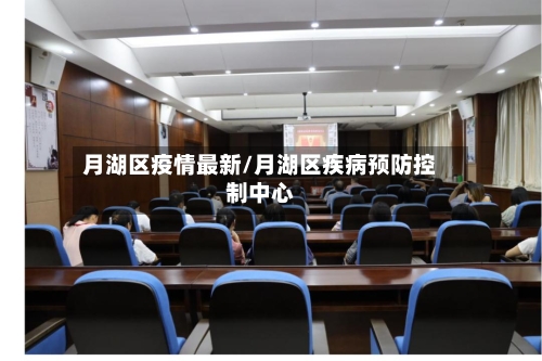 月湖区疫情最新/月湖区疾病预防控制中心-第1张图片