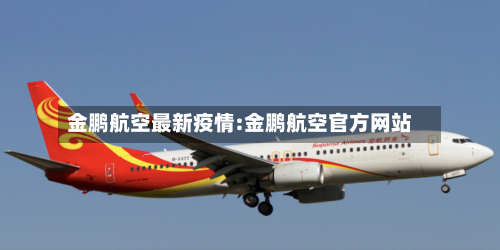 金鹏航空最新疫情:金鹏航空官方网站-第1张图片
