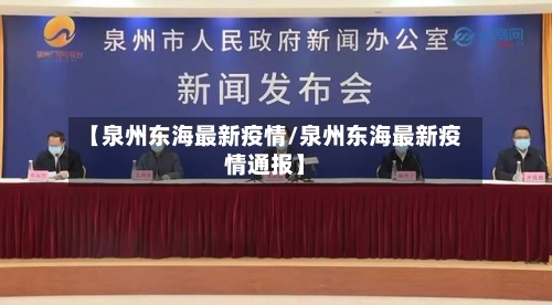 【泉州东海最新疫情/泉州东海最新疫情通报】-第1张图片