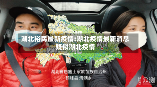 湖北裕民最新疫情:湖北疫情最新消息疑似湖北疫情-第1张图片