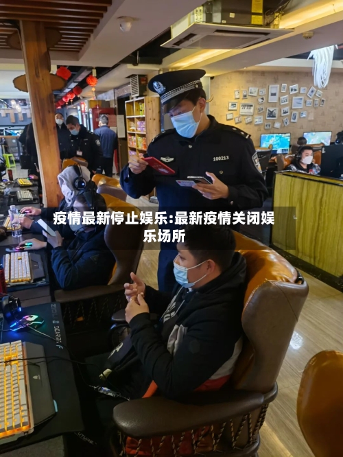 疫情最新停止娱乐:最新疫情关闭娱乐场所-第1张图片