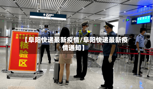 【阜阳快递最新疫情/阜阳快递最新疫情通知】-第1张图片