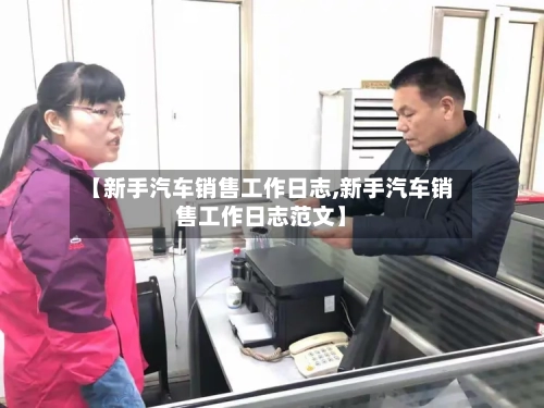 【新手汽车销售工作日志,新手汽车销售工作日志范文】-第1张图片