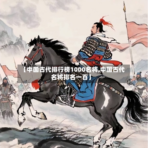 【中国古代排行榜1000名将,中国古代名将排名一百】-第1张图片