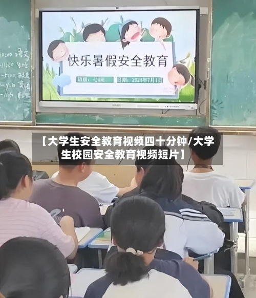 【大学生安全教育视频四十分钟/大学生校园安全教育视频短片】-第1张图片