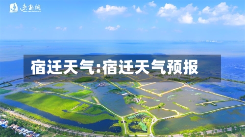 宿迁天气:宿迁天气预报-第1张图片