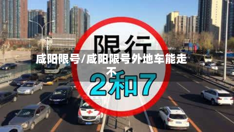 咸阳限号/咸阳限号外地车能走不-第1张图片