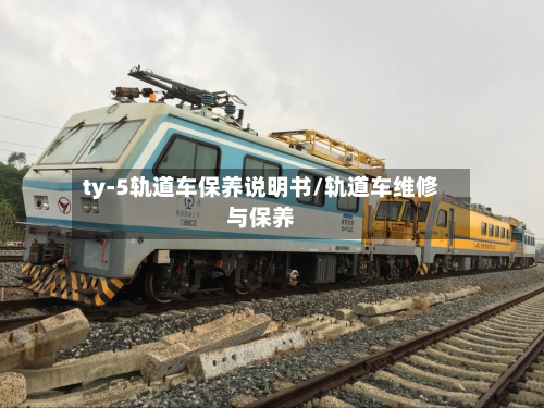 ty-5轨道车保养说明书/轨道车维修与保养-第1张图片