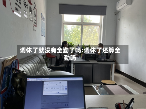 调休了就没有全勤了吗:调休了还算全勤吗-第1张图片