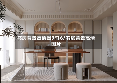 书房背景高清图9*16/书房背景高清图片-第1张图片
