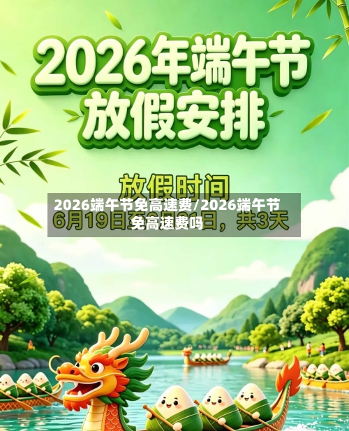 2026端午节免高速费/2026端午节免高速费吗-第1张图片