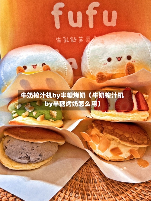 牛奶榨汁机by半糖烤奶（牛奶榨汁机by半糖烤奶怎么用）-第1张图片