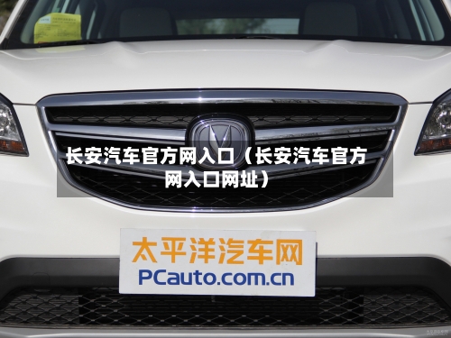 长安汽车官方网入口（长安汽车官方网入口网址）-第1张图片