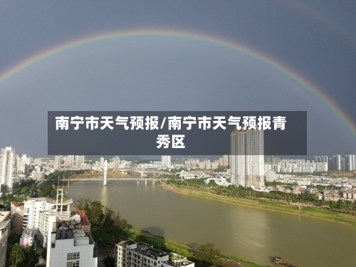 南宁市天气预报/南宁市天气预报青秀区-第1张图片