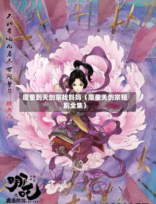 魔童到天剑宗找妈妈（魔童天剑宗短剧全集）-第1张图片