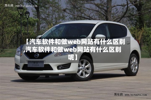 【汽车软件和做web网站有什么区别,汽车软件和做web网站有什么区别呢】-第1张图片
