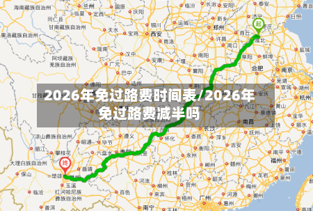 2026年免过路费时间表/2026年免过路费减半吗-第1张图片