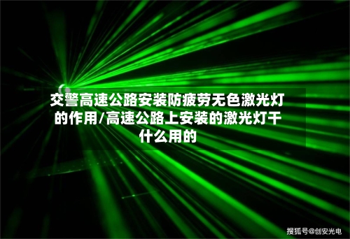 交警高速公路安装防疲劳无色激光灯的作用/高速公路上安装的激光灯干什么用的-第1张图片