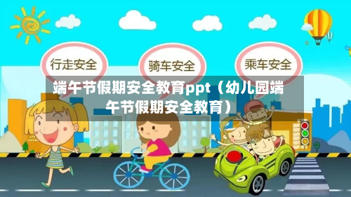 端午节假期安全教育ppt（幼儿园端午节假期安全教育）-第1张图片