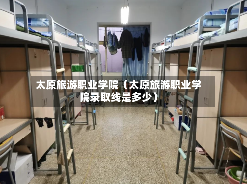 太原旅游职业学院（太原旅游职业学院录取线是多少）-第1张图片