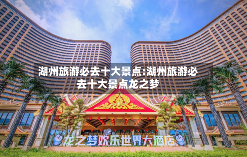 湖州旅游必去十大景点:湖州旅游必去十大景点龙之梦-第1张图片