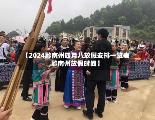 【2024黔南州四月八放假安排一览表,黔南州放假时间】-第1张图片