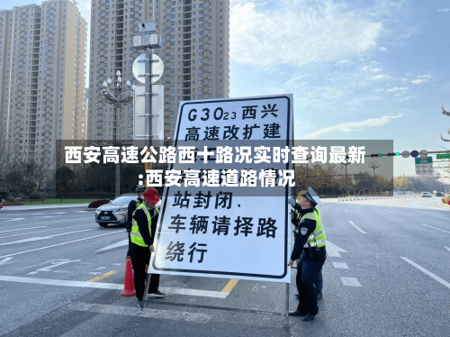 西安高速公路西十路况实时查询最新:西安高速道路情况-第1张图片