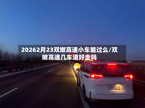 20262月23双嫩高速小车能过么/双嫩高速几车道好走吗-第1张图片