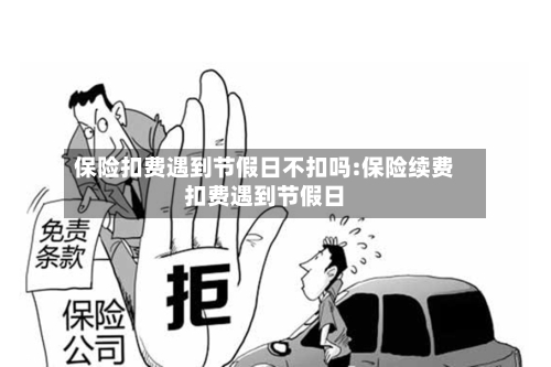 保险扣费遇到节假日不扣吗:保险续费扣费遇到节假日-第1张图片