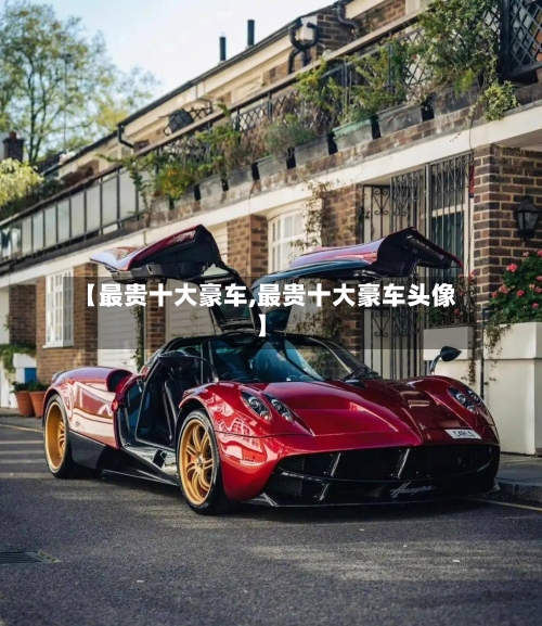 【最贵十大豪车,最贵十大豪车头像】-第1张图片