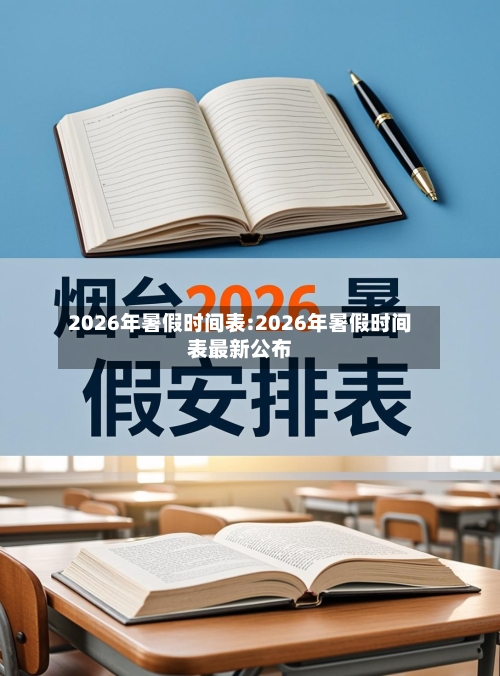 2026年暑假时间表:2026年暑假时间表最新公布-第1张图片