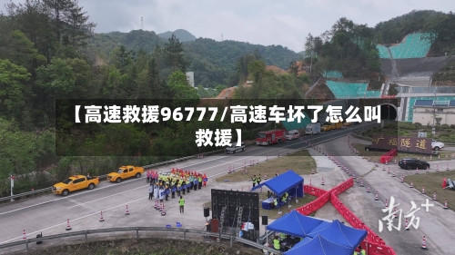 【高速救援96777/高速车坏了怎么叫救援】-第1张图片