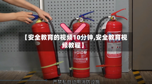 【安全教育的视频10分钟,安全教育视频教程】-第1张图片