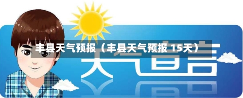 丰县天气预报（丰县天气预报 15天）-第1张图片