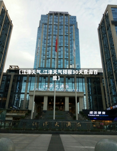 【江津天气,江津天气预报30天查询百度】-第1张图片