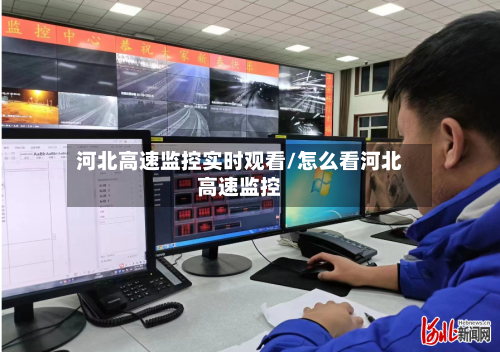 河北高速监控实时观看/怎么看河北高速监控-第1张图片