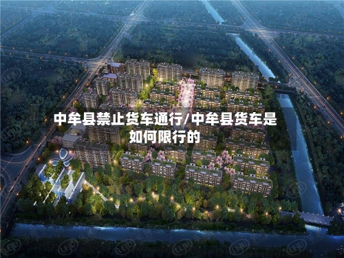中牟县禁止货车通行/中牟县货车是如何限行的-第1张图片