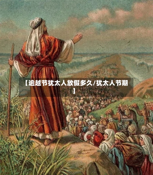 【逾越节犹太人放假多久/犹太人节期】-第1张图片