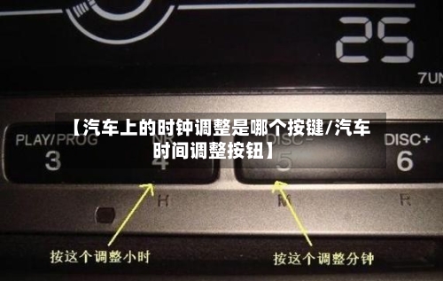 【汽车上的时钟调整是哪个按键/汽车时间调整按钮】-第1张图片