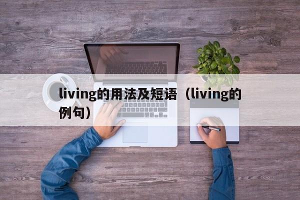 living的用法及短语(living的例句)
