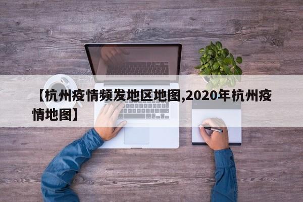 【杭州疫情频发地区地图,2020年杭州疫情地图】